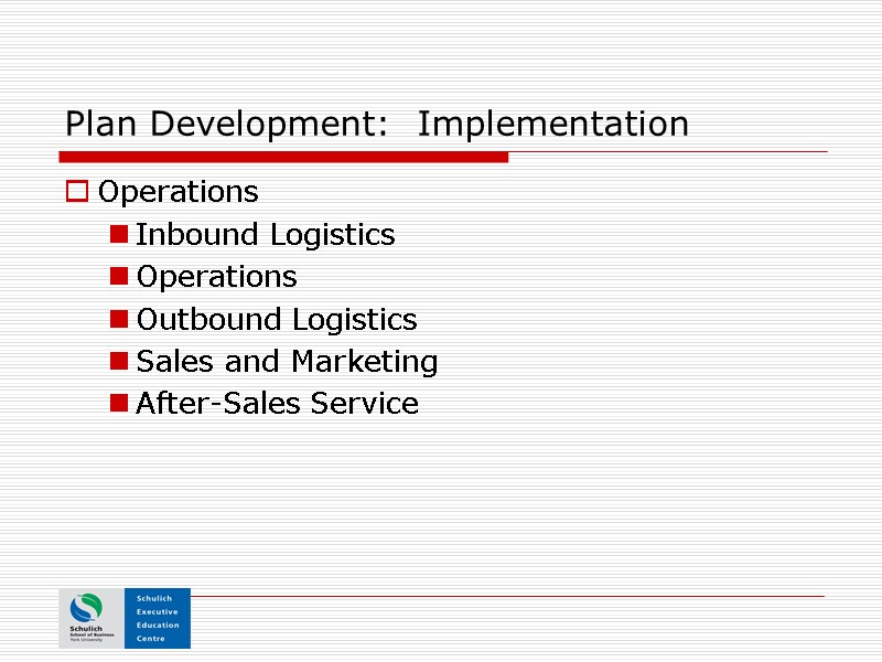 Plan Development:  Implementation Operations Inbound Logistics Operations Outbound Logistics Sales and Marketing After-Sales